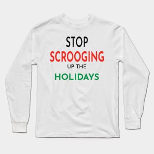 Stop Scrooging up the Holidays Long Sleeve T-Shirt